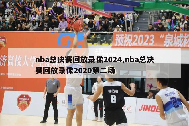 nba总决赛回放录像2024,nba总决赛回放录像2020第二场